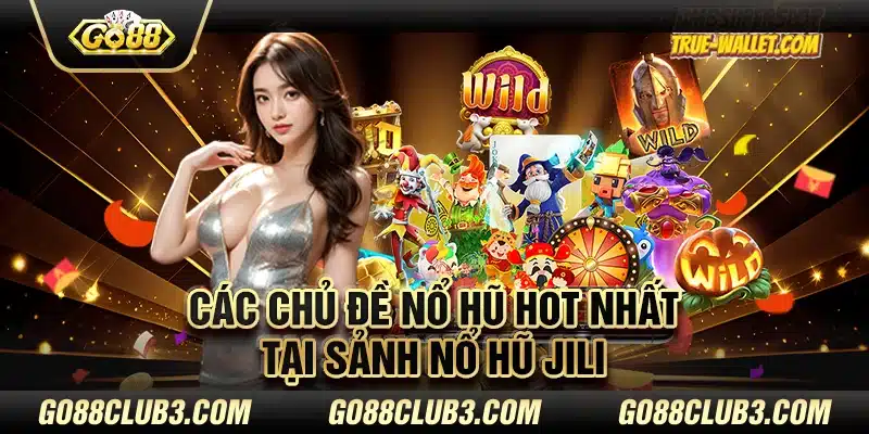 Các chủ đề nổ hũ hot nhất tại sảnh Nổ hũ Jili