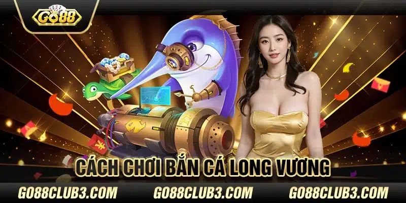 Cách chơi Bắn Cá Long Vương