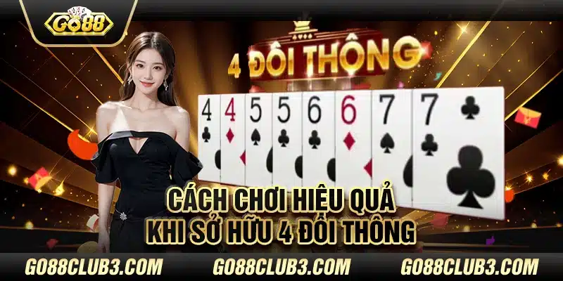 Cách chơi hiệu quả khi sở hữu 4 đôi thông