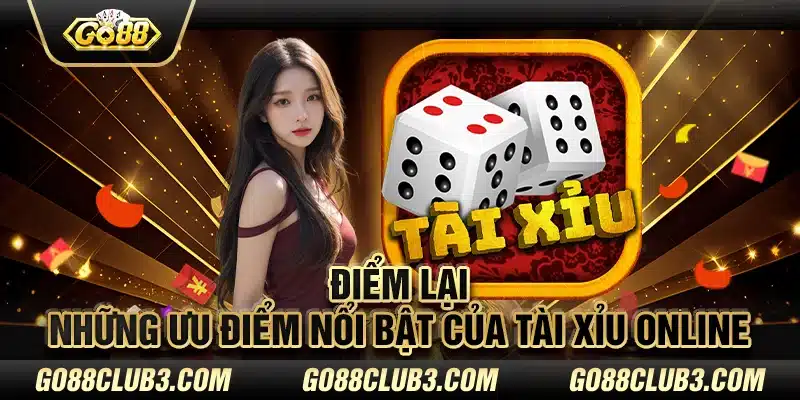 Điểm lại những ưu điểm nổi bật của tài xỉu online