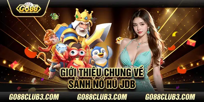 Giới thiệu chung về Sảnh nổ hũ JDB