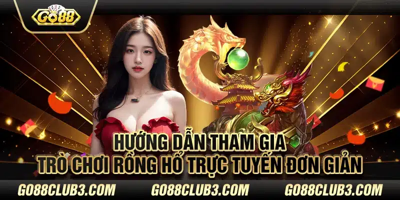 Hướng dẫn tham gia trò chơi Rồng hổ trực tuyến đơn giản