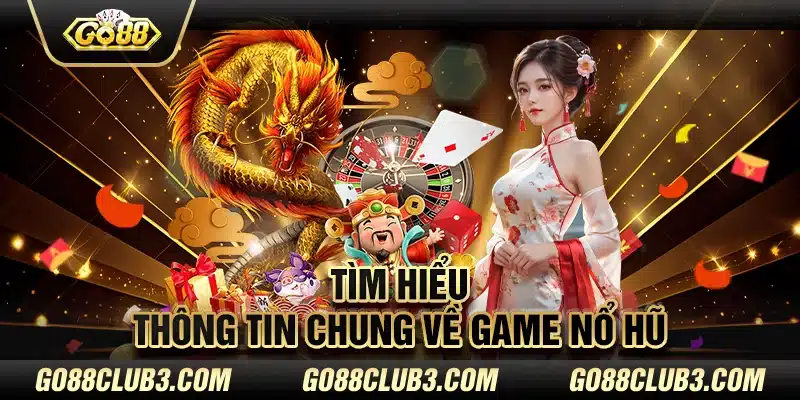 Tìm hiểu thông tin chung về game nổ hũ