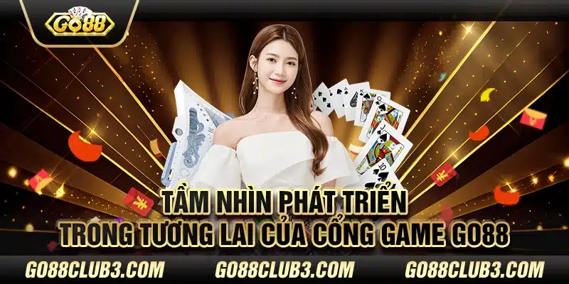 Tầm nhìn phát triển trong tương lai của cổng game Go88